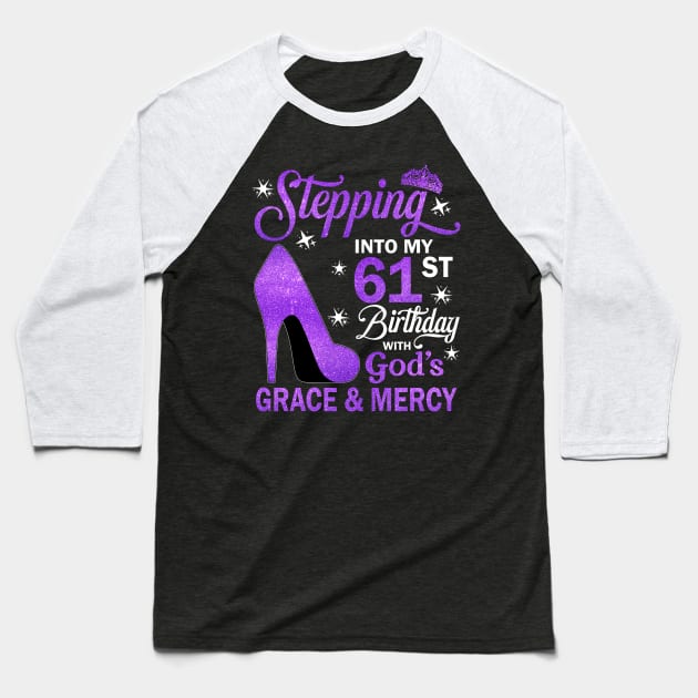 Stepping Into My 61st Birthday With God's Grace & Mercy Bday Baseball T-Shirt by MaxACarter